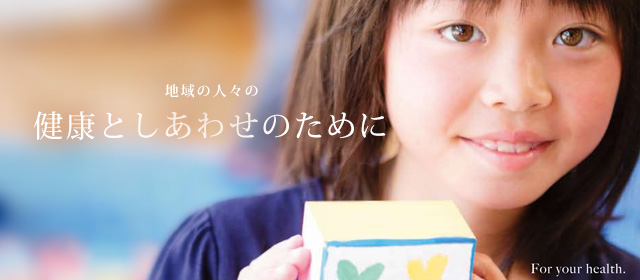 地域の人々の健康としあわせのために。